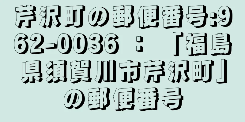 芹沢町の郵便番号:962-0036 ： 「福島県須賀川市芹沢町」の郵便番号
