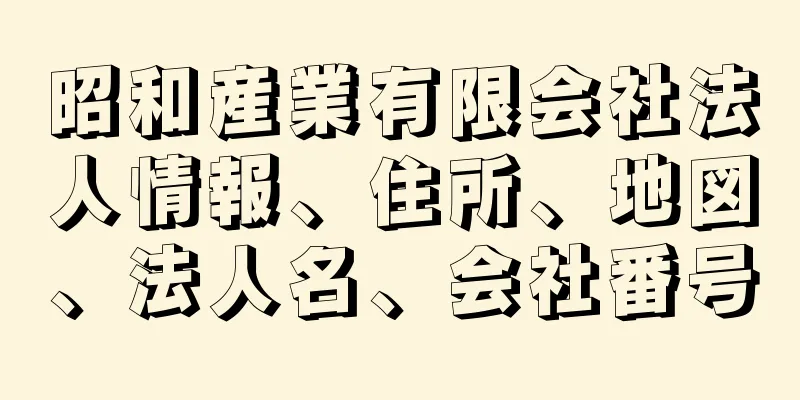 昭和産業有限会社法人情報、住所、地図、法人名、会社番号