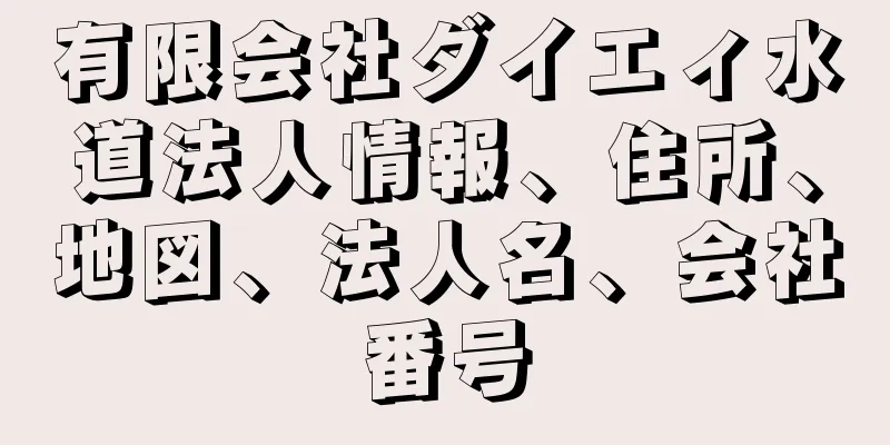 有限会社ダイエィ水道法人情報、住所、地図、法人名、会社番号