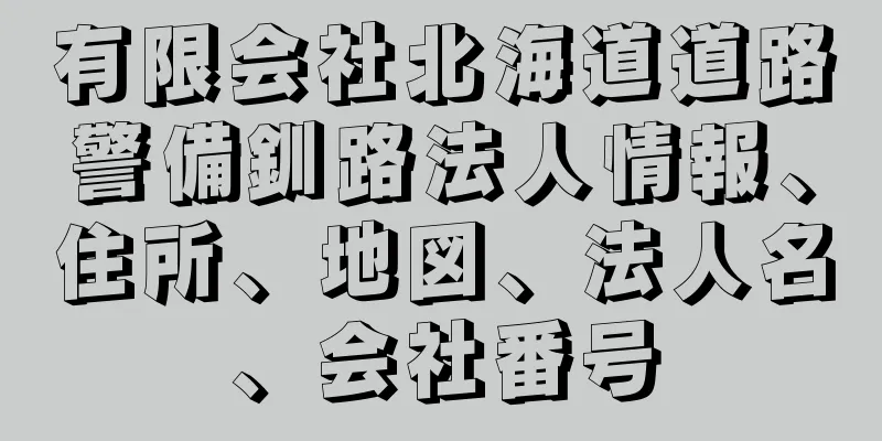 有限会社北海道道路警備釧路法人情報、住所、地図、法人名、会社番号