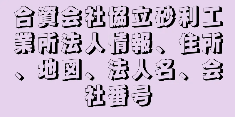 合資会社協立砂利工業所法人情報、住所、地図、法人名、会社番号