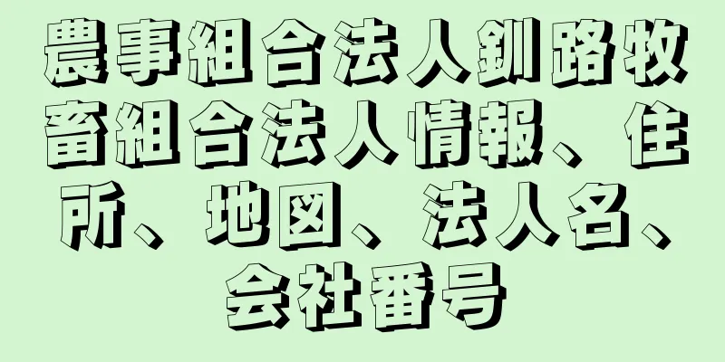 農事組合法人釧路牧畜組合法人情報、住所、地図、法人名、会社番号