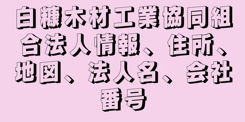 白糠木材工業協同組合法人情報、住所、地図、法人名、会社番号