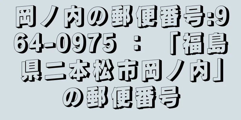 岡ノ内の郵便番号:964-0975 ： 「福島県二本松市岡ノ内」の郵便番号