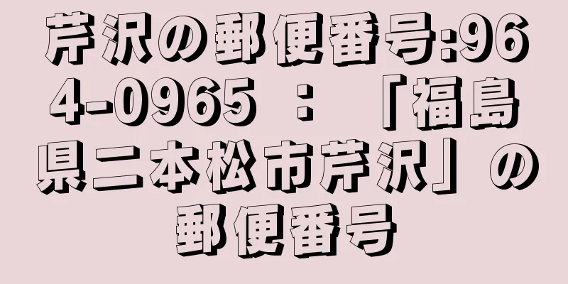芹沢の郵便番号:964-0965 ： 「福島県二本松市芹沢」の郵便番号