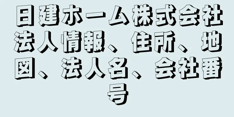 日建ホーム株式会社法人情報、住所、地図、法人名、会社番号