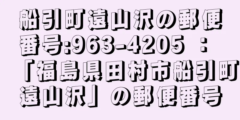 船引町遠山沢の郵便番号:963-4205 ： 「福島県田村市船引町遠山沢」の郵便番号