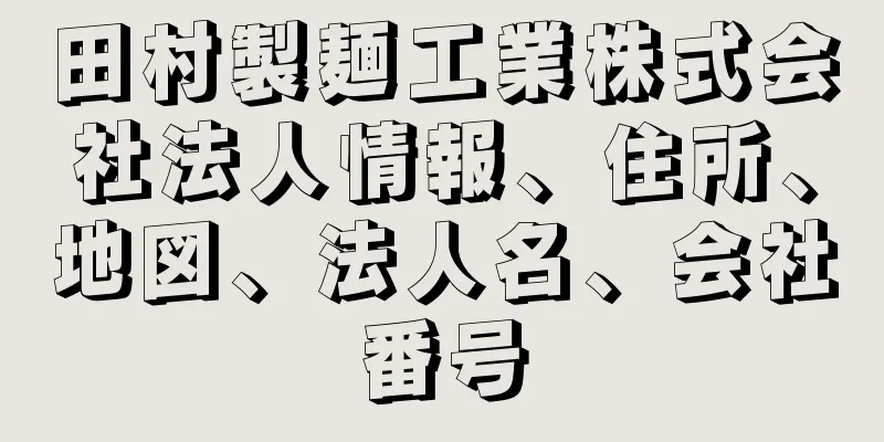 田村製麺工業株式会社法人情報、住所、地図、法人名、会社番号