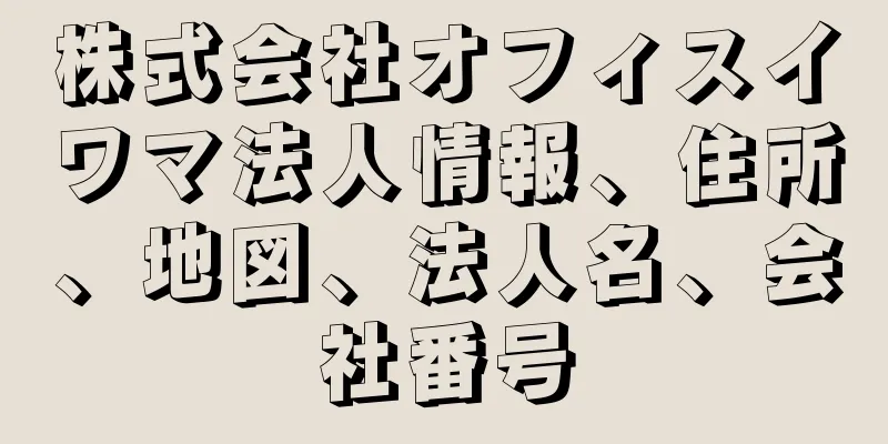 株式会社オフィスイワマ法人情報、住所、地図、法人名、会社番号