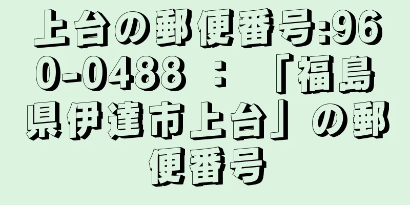 上台の郵便番号:960-0488 ： 「福島県伊達市上台」の郵便番号