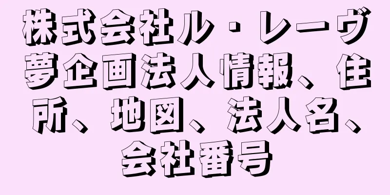 株式会社ル・レーヴ夢企画法人情報、住所、地図、法人名、会社番号