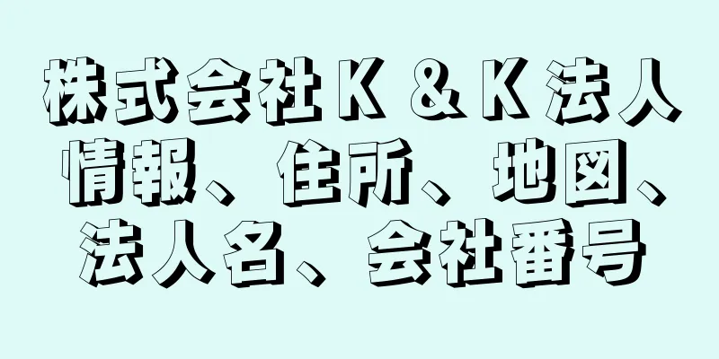 株式会社Ｋ＆Ｋ法人情報、住所、地図、法人名、会社番号