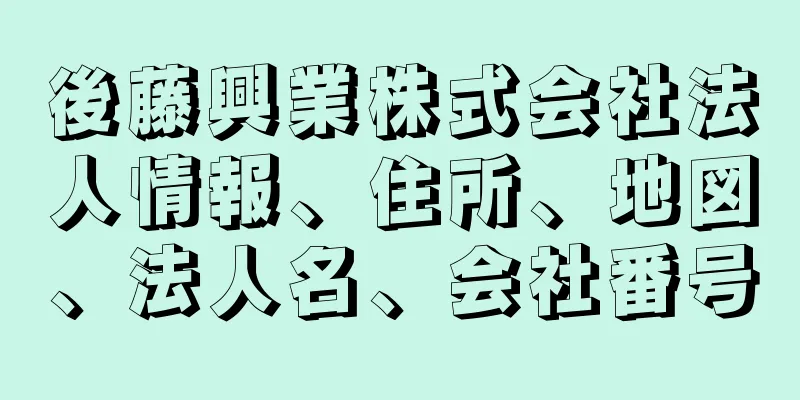 後藤興業株式会社法人情報、住所、地図、法人名、会社番号