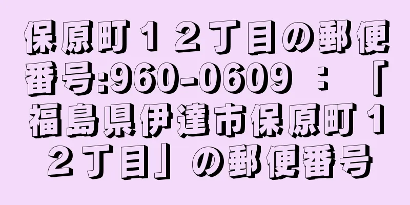 保原町１２丁目の郵便番号:960-0609 ： 「福島県伊達市保原町１２丁目」の郵便番号