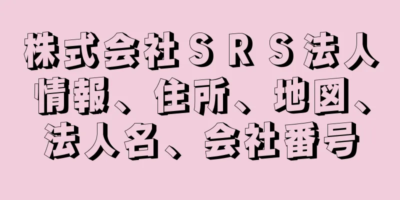 株式会社ＳＲＳ法人情報、住所、地図、法人名、会社番号