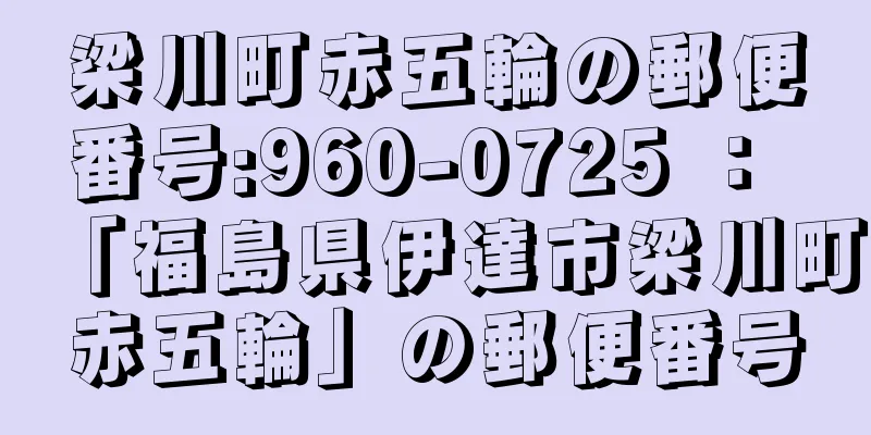 梁川町赤五輪の郵便番号:960-0725 ： 「福島県伊達市梁川町赤五輪」の郵便番号