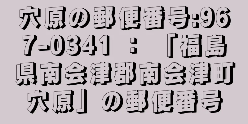 穴原の郵便番号:967-0341 ： 「福島県南会津郡南会津町穴原」の郵便番号