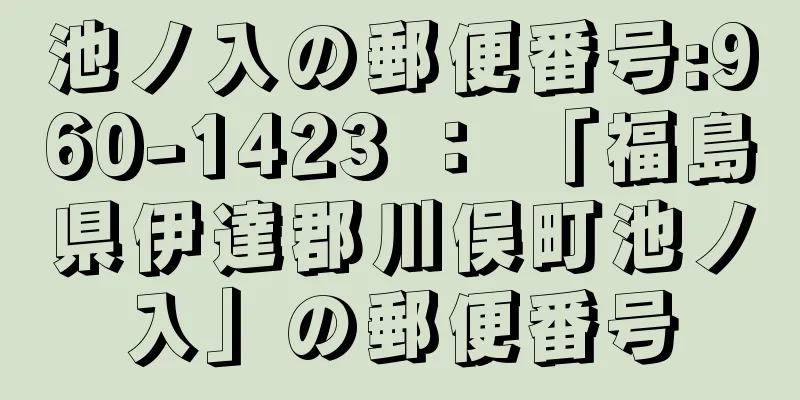 池ノ入の郵便番号:960-1423 ： 「福島県伊達郡川俣町池ノ入」の郵便番号