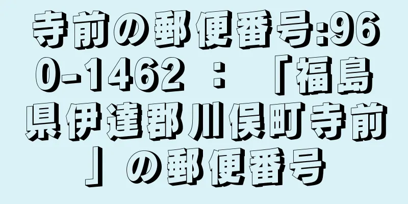 寺前の郵便番号:960-1462 ： 「福島県伊達郡川俣町寺前」の郵便番号