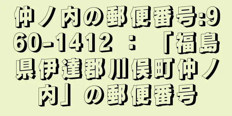 仲ノ内の郵便番号:960-1412 ： 「福島県伊達郡川俣町仲ノ内」の郵便番号