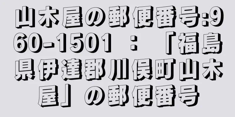 山木屋の郵便番号:960-1501 ： 「福島県伊達郡川俣町山木屋」の郵便番号