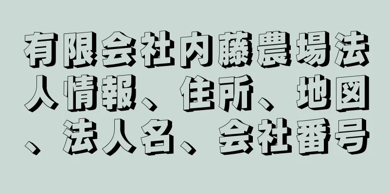 有限会社内藤農場法人情報、住所、地図、法人名、会社番号
