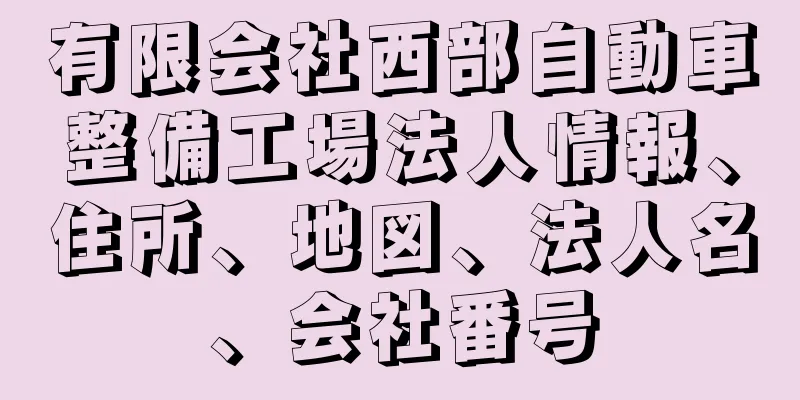 有限会社西部自動車整備工場法人情報、住所、地図、法人名、会社番号