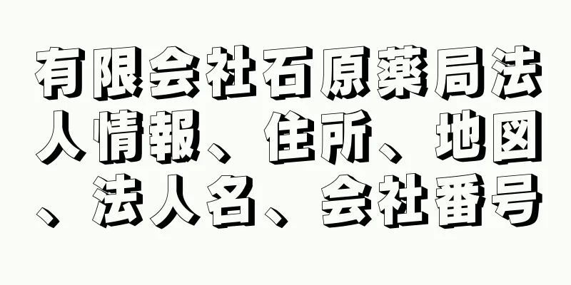有限会社石原薬局法人情報、住所、地図、法人名、会社番号