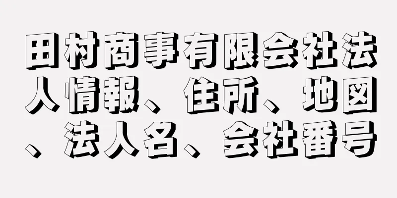 田村商事有限会社法人情報、住所、地図、法人名、会社番号