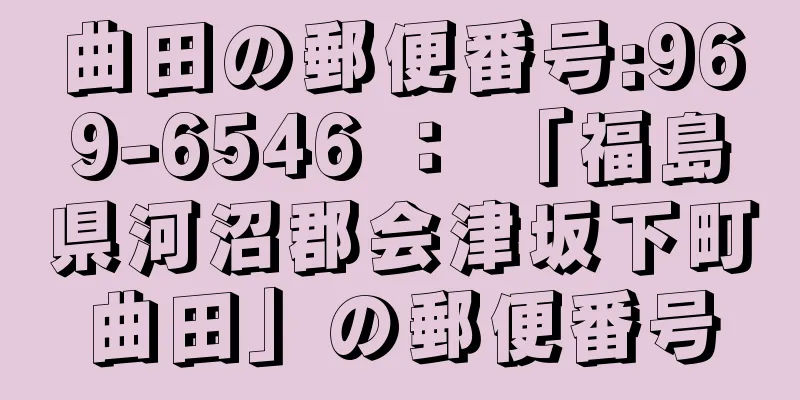 曲田の郵便番号:969-6546 ： 「福島県河沼郡会津坂下町曲田」の郵便番号