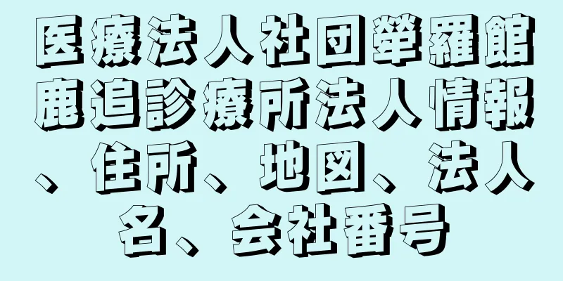 医療法人社団犖羅館鹿追診療所法人情報、住所、地図、法人名、会社番号