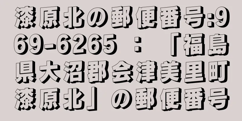 漆原北の郵便番号:969-6265 ： 「福島県大沼郡会津美里町漆原北」の郵便番号