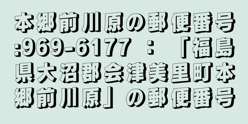 本郷前川原の郵便番号:969-6177 ： 「福島県大沼郡会津美里町本郷前川原」の郵便番号