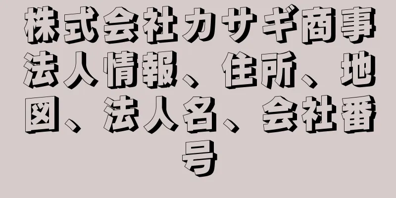 株式会社カサギ商事法人情報、住所、地図、法人名、会社番号