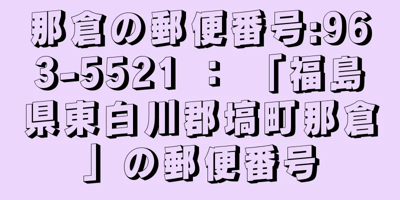 那倉の郵便番号:963-5521 ： 「福島県東白川郡塙町那倉」の郵便番号