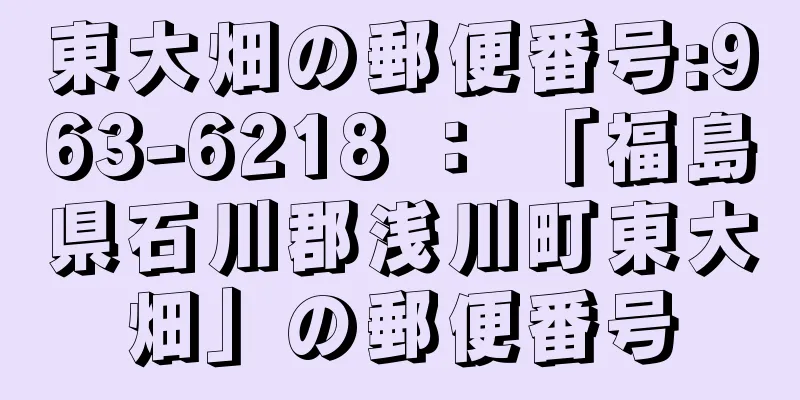 東大畑の郵便番号:963-6218 ： 「福島県石川郡浅川町東大畑」の郵便番号