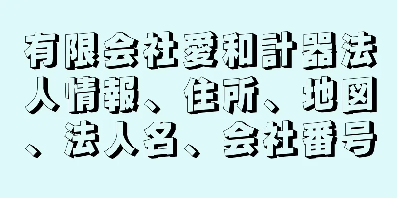 有限会社愛和計器法人情報、住所、地図、法人名、会社番号