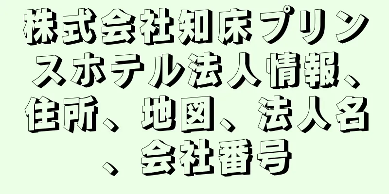 株式会社知床プリンスホテル法人情報、住所、地図、法人名、会社番号