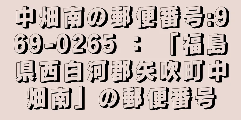 中畑南の郵便番号:969-0265 ： 「福島県西白河郡矢吹町中畑南」の郵便番号
