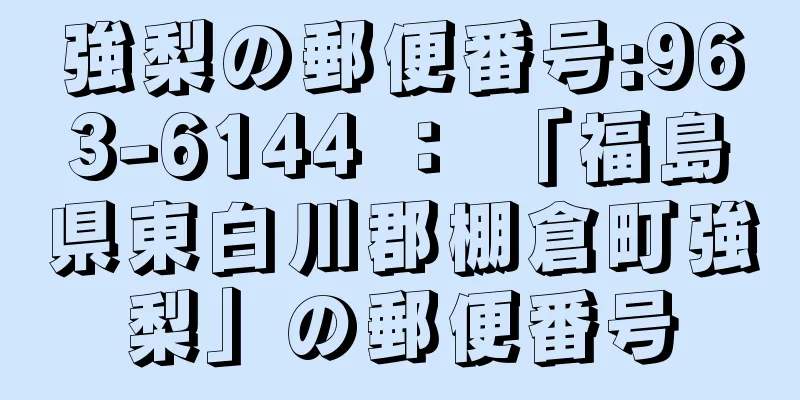 強梨の郵便番号:963-6144 ： 「福島県東白川郡棚倉町強梨」の郵便番号