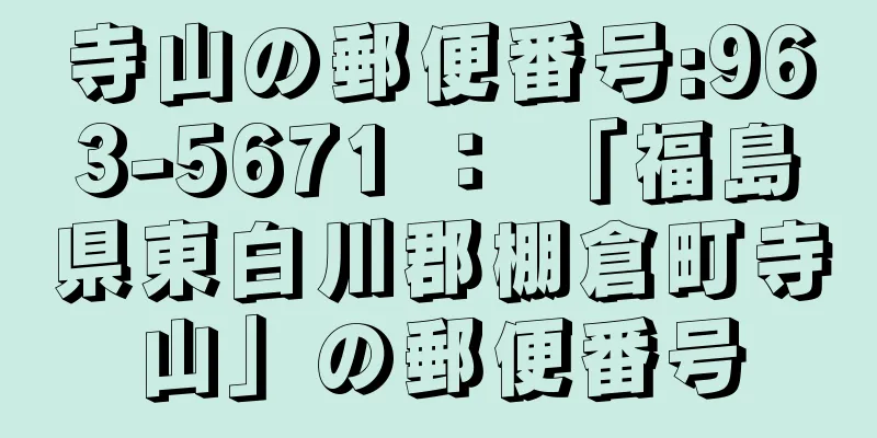 寺山の郵便番号:963-5671 ： 「福島県東白川郡棚倉町寺山」の郵便番号