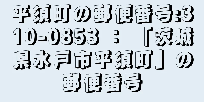 平須町の郵便番号:310-0853 ： 「茨城県水戸市平須町」の郵便番号
