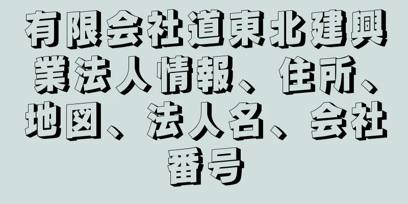 有限会社道東北建興業法人情報、住所、地図、法人名、会社番号