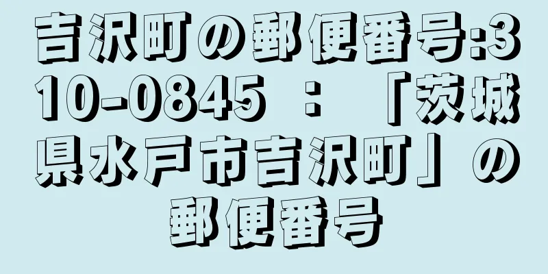 吉沢町の郵便番号:310-0845 ： 「茨城県水戸市吉沢町」の郵便番号