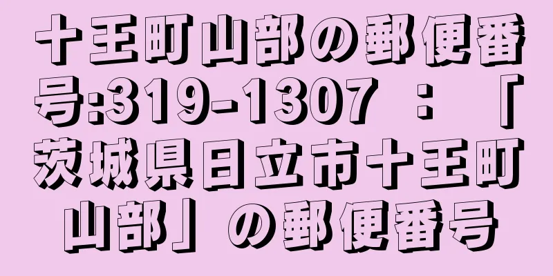 十王町山部の郵便番号:319-1307 ： 「茨城県日立市十王町山部」の郵便番号