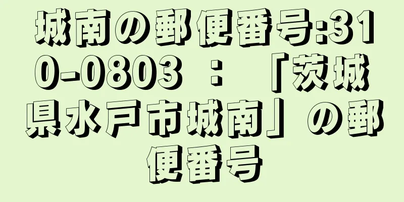 城南の郵便番号:310-0803 ： 「茨城県水戸市城南」の郵便番号