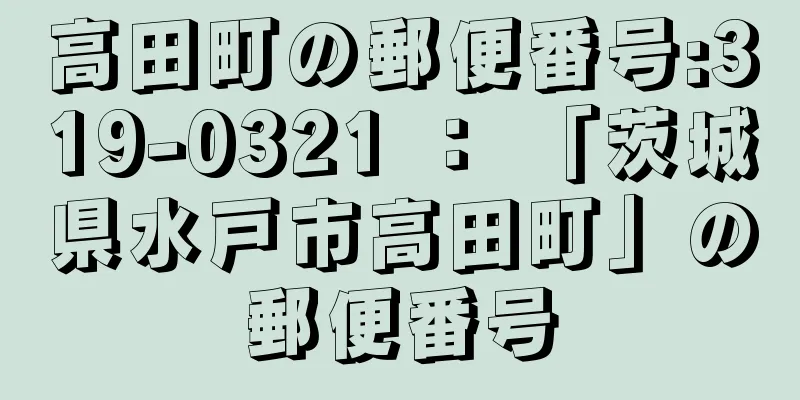 高田町の郵便番号:319-0321 ： 「茨城県水戸市高田町」の郵便番号