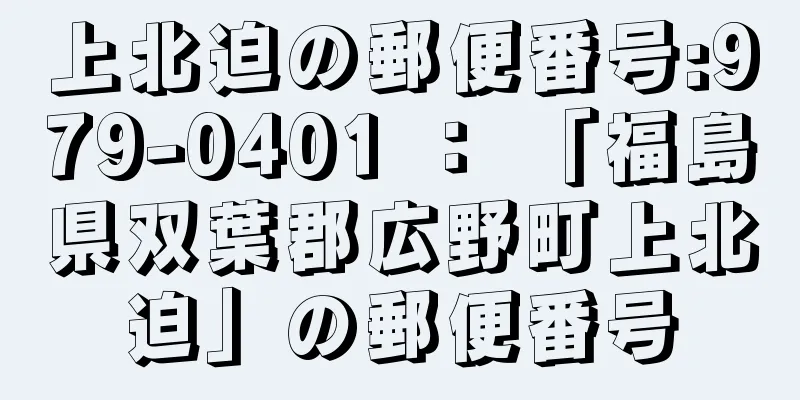 上北迫の郵便番号:979-0401 ： 「福島県双葉郡広野町上北迫」の郵便番号