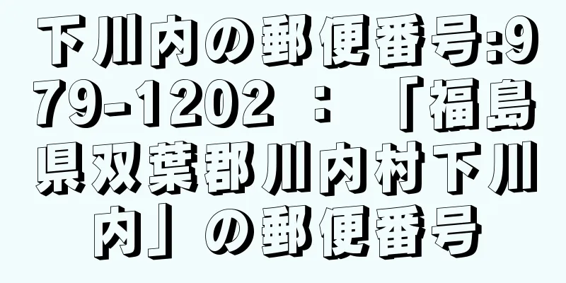 下川内の郵便番号:979-1202 ： 「福島県双葉郡川内村下川内」の郵便番号