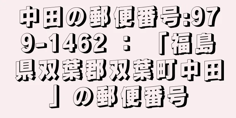中田の郵便番号:979-1462 ： 「福島県双葉郡双葉町中田」の郵便番号